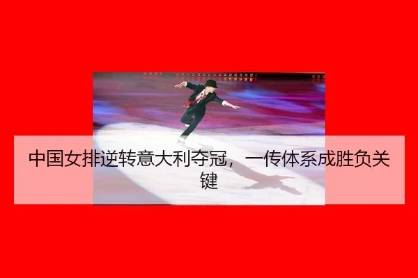 中国女排逆转意大利夺冠，一传体系成胜负关键